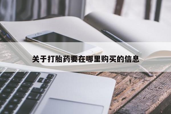 购买打胎药私人联系方式关于打胎药要在哪里购买的信息
