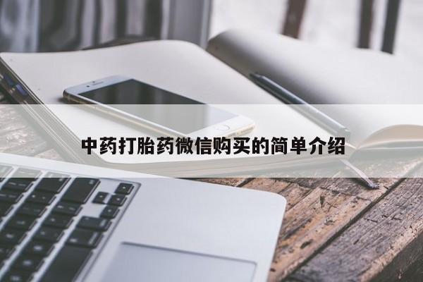 购买打胎药私人联系方式中药打胎药微信购买的简单介绍