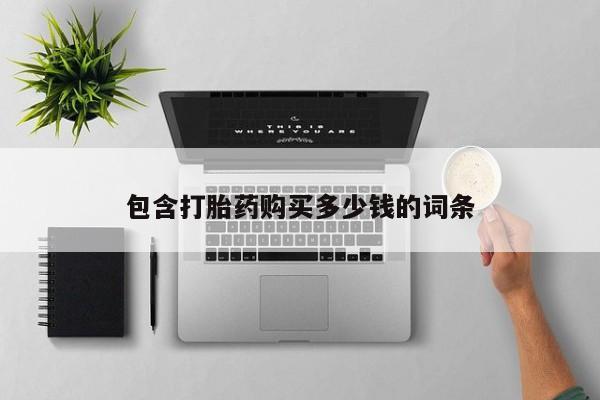 购买打胎药私人联系方式包含打胎药购买多少钱的词条