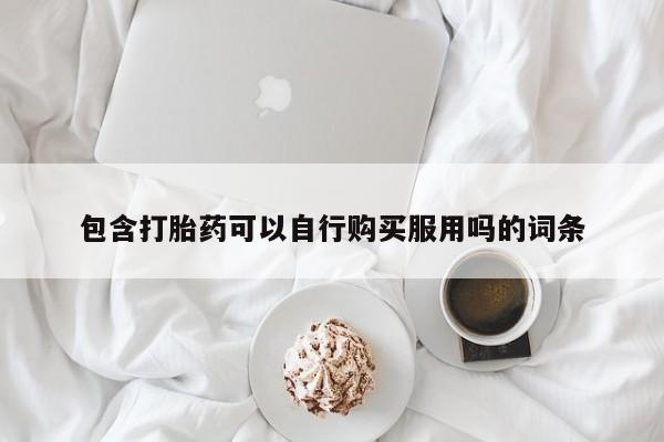 购买打胎药私人联系方式包含打胎药可以自行购买服用吗的词条