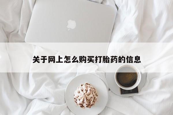 购买打胎药私人联系方式关于网上怎么购买打胎药的信息