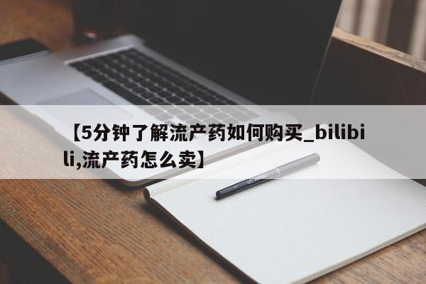 购买打胎药私人联系方式【5分钟了解流产药如何购买_bilibili,流产药怎么卖】